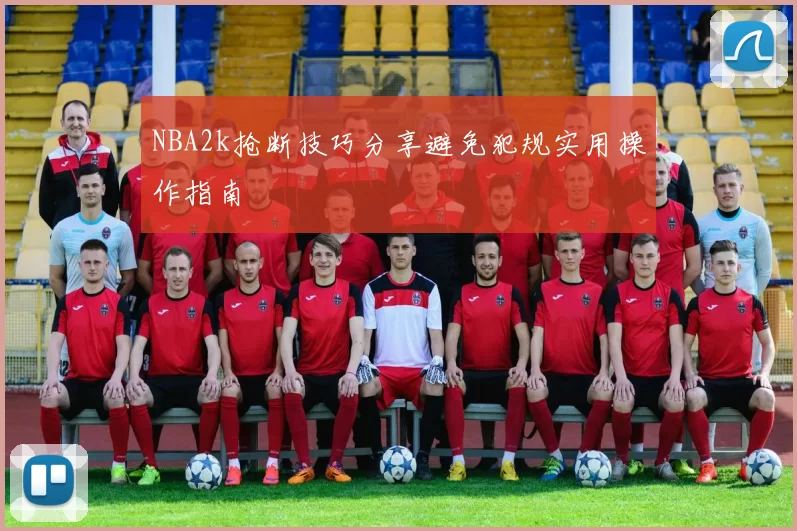 NBA2k抢断技巧分享避免犯规实用操作指南