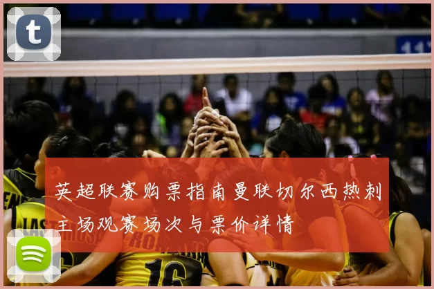 英超联赛购票指南曼联切尔西热刺主场观赛场次与票价详情