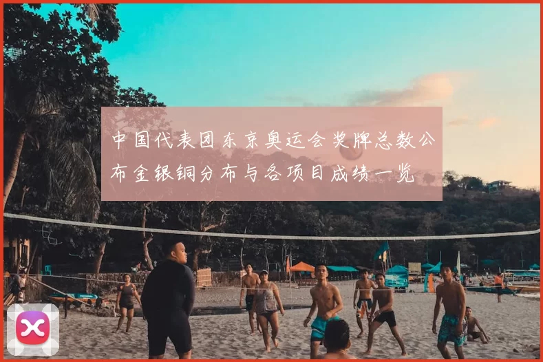 中国代表团东京奥运会奖牌总数公布金银铜分布与各项目成绩一览