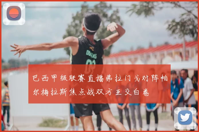 巴西甲级联赛直播弗拉门戈对阵帕尔梅拉斯焦点战双方互交白卷