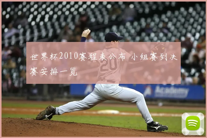 世界杯2010赛程表公布 小组赛到决赛安排一览