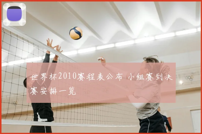 世界杯2010赛程表公布 小组赛到决赛安排一览